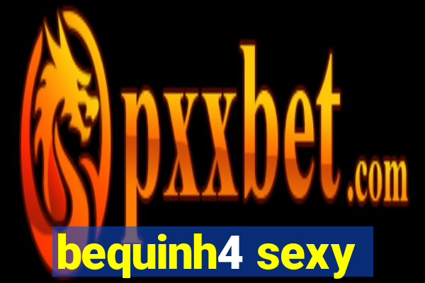 bequinh4 sexy